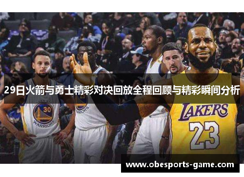 29日火箭与勇士精彩对决回放全程回顾与精彩瞬间分析